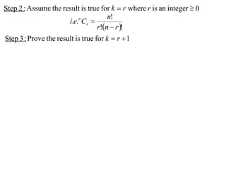 Step 2 : Assume the result is true for k  r where r is an integer  0
                                     n!
                      i.e.n Cr 
                                 r!n  r !
Step 3 : Prove the result is true for k  r  1
 