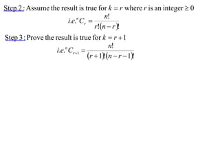Step 2 : Assume the result is true for k  r where r is an integer  0
                                     n!
                      i.e.n Cr 
                                 r!n  r !
Step 3 : Prove the result is true for k  r  1
                                           n!
                    i.e.n Cr 1 
                                  r  1!n  r  1!
 