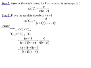 Step 2 : Assume the result is true for k  r where r is an integer  0
                                     n!
                      i.e.n Cr 
                                 r!n  r !
Step 3 : Prove the result is true for k  r  1
                                              n!
                       i.e.n Cr 1 
                                     r  1!n  r  1!
Proof
       n 1
           Cr 1  nCr  nCr 1
       n
         Cr 1  n1Cr 1  nCr
                       n  1!          n!
                                   
                   r  1!n  r ! r!n  r!
                   n  1!n!r  1
                 
                     r  1!n  r !
 