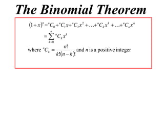 The Binomial Theorem
  1  x n  nC0  nC1 x  nC2 x 2   nCk x k   nCn x n
              n
            nCk x k
             k 0
                n!
 where Ck 
         n
                        and n is a positive integer
            k!n  k !
 