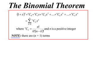 The Binomial Theorem
    1  x n  nC0  nC1 x  nC2 x 2   nCk x k   nCn x n
                n
              nCk x k
               k 0
                   n!
  where Ck 
           n
                           and n is a positive integer
               k!n  k !
NOTE: there are (n + 1) terms
 