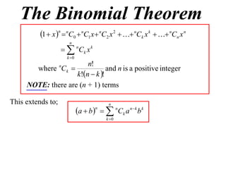 The Binomial Theorem
          1  x n  nC0  nC1 x  nC2 x 2   nCk x k   nCn x n
                        n
                     nCk x k
                       k 0
                        n!
       where Ck   n
                                and n is a positive integer
                    k!n  k !
     NOTE: there are (n + 1) terms

This extends to;                            n
                              a  b    n C k a n  k b k
                                      n

                                           k 0
 