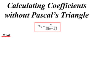 Calculating Coefficients
 without Pascal’s Triangle
                       n!
          n
              Ck 
                   k!n  k !

Proof
 