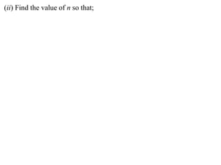 (ii) Find the value of n so that;
 