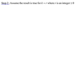 Step 2 : Assume the result is true for k  r where r is an integer  0
 