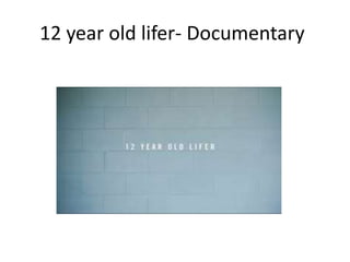 12 year old lifer- Documentary
 