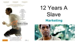 12 Years A
Slave
Marketing
 