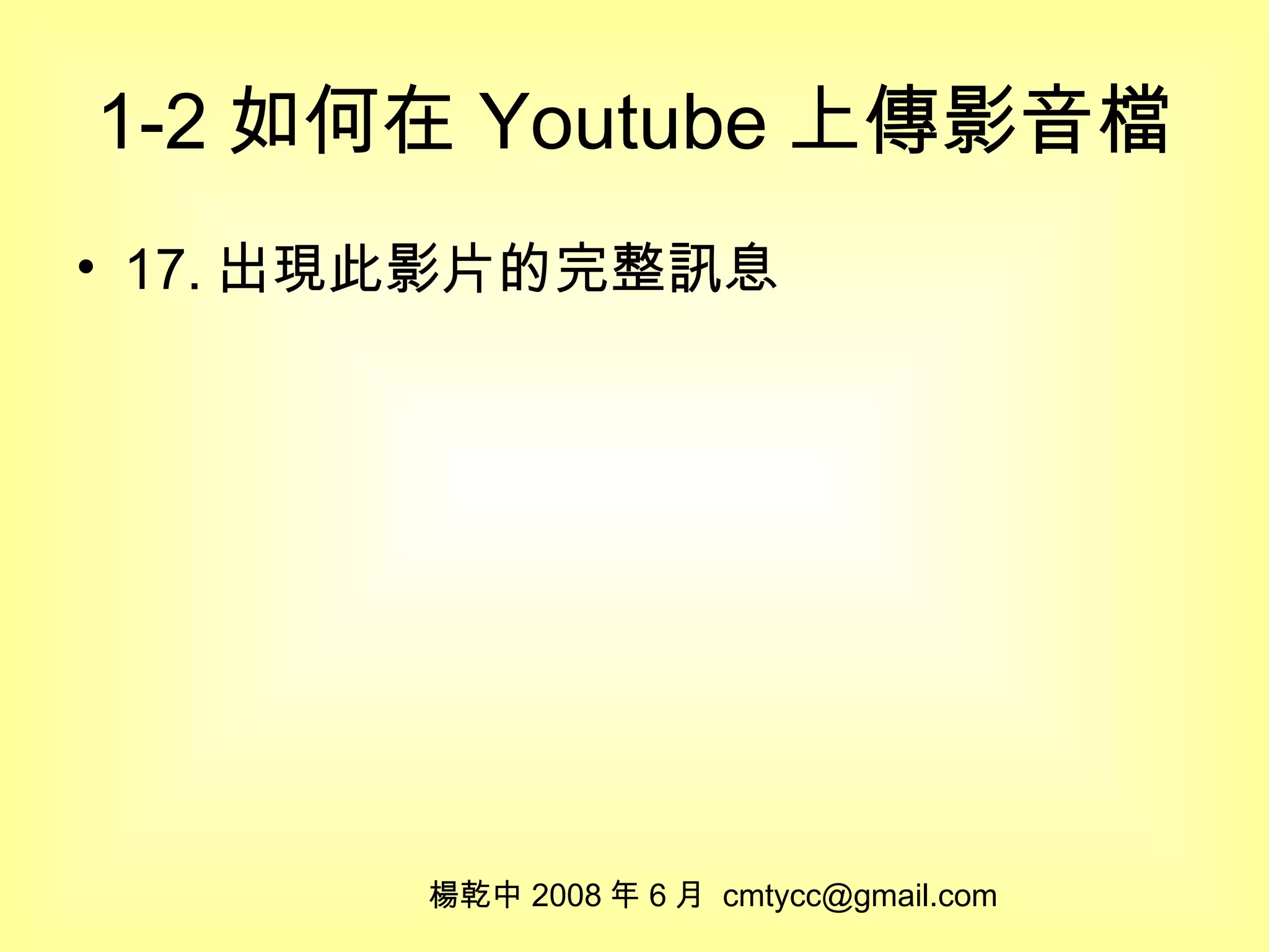 1-2 如何在 Youtube 上傳影音檔 17. 出現此影片的完整訊息 楊乾中 2008 年 6 月  [email_address] 