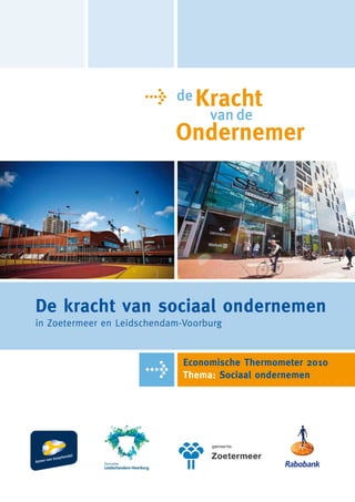 De kracht van sociaal ondernemen
in Zoetermeer en Leidschendam-Voorburg


                              Economische Thermometer 2010
                              Thema: Sociaal ondernemen
 
