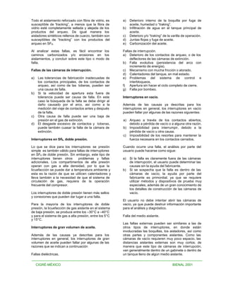 Todo el aislamiento reforzado con fibra de vidrio, es    a)   Deterioro interno de la boquilla por fuga de
susceptible de “tracking”, a menos que la fibra de            aceite, humedad o “traking”.
vidrio esté completamente sellada y alejada de los       b)   Infiltración de agua en el tanque principal de
productos del arqueo. De igual manera los                     aceite.
aisladores sintéticos rellenos de cuarzo, también son    c)   Deterioro y/o “traking” de la varilla de operación.
susceptibles de “tracking” con los productos del         d)   Juntas flojas y fuga de aceite.
arqueo en SF6.                                           e)   Carbonización del aceite.

Al analizar estas fallas, es fácil encontrar los         Fallas de interrupción.
caminos carbonizados y/o erosiones en los                a) Deterioro de los contactos de arqueo, o de los
aislamientos, y concluir sobre este tipo o modo de            deflectores de las cámaras de extinción.
falla.                                                   b) Falla evolutiva (persistencia del arco con
                                                              incremento de energía).
Fallas de las cámaras de interrupción.                   c) Mecanismo con mucha fricción o atorado.
                                                         d) Calentadores del tanque, en mal estado.
a)    Las tolerancias de fabricación inadecuadas de      e) Problemas del sistema de control e
      los contactos principales, de los contactos de          interbloqueos.
      arqueo, así como de las toberas, pueden ser        f) Apertura sin hacer el ciclo completo de cierre.
      una causa de falla.                                g) Falla por bombeo.
b)    Si la velocidad de apertura esta fuera de
      tolerancia puede ser causa de falla. En este       Interruptores en vacío.
      caso la búsqueda de la falla se debe dirigir al
      daño causado por el arco, así como a la            Además de las causas ya descritas para los
      medición del viaje de contactos antes y después    interruptores en general, los interruptores en vacío
      de la falla.                                       pueden fallar por algunas de las razones siguientes:
c)    Otra causa de falla puede ser una baja de
      presión en el gas de extinción.                    a)   Arqueo a través de los contactos abiertos,
d)    El desgaste excesivo de contactos y toberas,            debido a pérdida de vacío o a alguna otra razón.
      puede también cuasar la falla de la cámara de      b)   Imposibilidad para interrumpir, debido a la
      extinción.                                              pérdida de vacío u otra causa.
                                                         c)   Imposibilidad de los resortes para mantener la
Interruptores en SF6 , doble presión.                         fuerza necesaria en los contactos cerrados.

Lo que se dice para los interruptores se presión         Cuando ocurre una falla, el análisis por parte del
simple es también válido para fallas de interruptores    usuario puede hacerse como sigue:
en SF6 de doble presión. Sin embargo, este tipo de
interruptores tienen otros     problemas y fallas        a)   Si la falla es claramente fuera de las cámaras
adicionales. Los compartimentos de alta presión               de interrupción, el usuario puede determinar las
operan con gas a alta densidad, por lo que la                 causas sin la ayuda del fabricante.
licuefacción se puede dar a temperatura ambiente y       b)   Si se sospecha que la falla es dentro de las
esta es la razón de que se utilicen calentadores y            cámaras de vacío, la ayuda por parte del
lleva también a la necesidad de que el sistema de             fabricante es primordial; ya que se requiere
circulación de gas, requiera de la operación                  utilizar métodos y dispositivos de prueba muy
frecuente del compresor.                                      especiales, además de un gran conocimiento de
                                                              los detalles de construcción de las cámaras de
Los interruptores de doble presión tienen más sellos          vacío.
y conexiones que pueden dar lugar a una falla.
                                                         El usuario no debe intentar abrir las cámaras de
Para la mayoría de los interruptores de doble            vacío, ya que puede destruir información importante
presión, la licuefacción de gas aislante en el sistema   para el análisis y diagnóstico.
de baja presión, se produce entre los –30°C a –40°C
y para el sistema de gas a alta presión, entre los 5°C   Falla del medio aislante.
y 15°C.
                                                         Las fallas externas pueden ser similares a las de
Interruptores de gran volumen de aceite.                 otros tipos de interruptores, en donde están
                                                         involucradas las boquillas, los aisladores, así como
Además de las causas ya descritas para los               otras partes y componentes aislantes. Como las
interruptores en general, los interruptores de gran      cámaras de vacío requieren muy poco espacio, las
volumen de aceite pueden fallar por algunas de las       distancias aislantes externas son muy cortos; de
razones que se indican a continuación                    manera que este tipo de cámaras de interrupción,
                                                         van generalmente dentro de un gabinete o dentro de
Fallas dieléctricas.                                     un tanque lleno de algún medio aislante.


     CIGRÉ-MÉXICO                                                                           BIENAL 2001
 