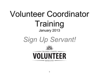 1
Volunteer Coordinator
Training
January 2013
Sign Up Servant!
 