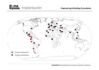 Implantación                      Engineering & Building Consultants




En fase de implantación
En fase de identificación




                            BOMAINPASA Servicios globales de consultoría en ingeniería y edificación
 