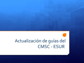 Actualización de guías del
            CMSC - ESUR
 