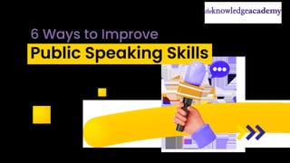 6 Ways to Improve
Public Speaking Skills
 