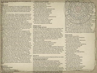 Ex. 16: 2-21; Is. 49:8-13; Gal. 4:21-31; Acts 2:41-47; John 6:1-15;              to apportion the desolate heritages,                                      Jesus Feeds the Five Thousand
Psalm 132:8-18                                                               9 saying  to the prisoners, ‗Come out,‘                                       6 After this Jesus went away to the other side of the Sea of Galilee,
                                                                                 to those who are in darkness, ‗Appear.‘                                   which is the Sea of Tiberias. 2 And a large crowd was following him,
Exodus 16:2-21                                                               They shall feed along the ways;                                               because they saw the signs that he was doing on the sick. 3 Jesus went
2 And the whole congregation of the people of Israelgrumbled against             on all bare heights shall be their pasture;                               up on the mountain, and there he sat down with his disciples. 4 Now the
Moses and Aaron in the wilderness, 3 and the people of Israel said to        10 they shall not hunger or thirst,                                           Passover, the feast of the Jews, was at hand. 5 Lifting up his eyes, then,
them, ―Would that we had died by the hand of the LORD in the land of             neither scorching wind nor sun shall strike them,                         and seeing that a large crowd was coming toward him, Jesus said
Egypt, when we sat by the meat pots and ate bread to the full, for you       for he who has pity on them will lead them,                                   to Philip, ―Where are we to buy bread, so that these people may
have brought us out into this wilderness to kill this whole assembly             and by springs of water will guide them.                                  eat?‖ 6 He said this to test him, for he himself knew what he would
with hunger.‖                                                                11 And I will make all my mountains a road,                                   do. 7 Philip answered him, ―Two hundred denarii worth of bread would
4 Then the LORD said to Moses, ―Behold, I am about to rainbread from             and my highways shall be raised up.                                       not be enough for each of them to get a little.‖ 8 One of his
heaven for you, and the people shall go out and gather a day's portion       12 Behold, these shall come from afar,                                        disciples, Andrew, Simon Peter's brother, said to him, 9 ―There is a boy
every day, that I may test them, whether they will walk in my law or             and behold, these from the north and from the west,                       here who has five barley loaves and two fish, but what are they for so
not. 5 On the sixth day, when they prepare what they bring in, it will be        and these from the land of Syene.‖                                        many?‖ 10 Jesus said, ―Have the people sit down.‖Now there was much
twice as much as they gather daily.‖ 6 So Moses and Aaron said to all        13 Sing for joy, O heavens, and exult, O earth;                               grass in the place. So the men sat down, about five thousand in
the people of Israel, ―At evening you shall know that it was                     break forth, O mountains, into singing!                                   number. 11 Jesus then took the loaves, and when he had given thanks, he
the LORD who brought you out of the land of Egypt, 7 and in the              For the LORD has comforted his people                                         distributed them to those who were seated. So also the fish, as much as
morning you shall see the glory of the LORD, because he has heard your           and will have compassion on his afflicted.                                they wanted. 12 And when they had eaten their fill, he told his
grumbling against the LORD. For what are we, that you grumble against                                                                                      disciples, ―Gather up the leftover fragments, that nothing may be
us?‖ 8 And Moses said, ―When theLORD gives you in the evening meat           Galatians 4:21-31                                                             lost.‖ 13 So they gathered them up and filled twelve baskets with
to eat and in the morning bread to the full, because the LORD has heard      Example of Hagar and Sarah                                                    fragments from the five barley loaves left by those who had
your grumbling that you grumble against him—what are we? Your                21 Tell me, you who desire to be under the law, do you not listen to the      eaten. 14 When the people saw the sign that he had done, they
grumbling is not against us but against the LORD.‖                           law? 22 For it is written that Abraham had two sons, one by a slave           said, ―This is indeedthe Prophet who is to come into the world!‖
9 Then Moses said to Aaron, ―Say to the whole congregation of the            woman and one by a free woman.23 But the son of the slave was born            15 Perceiving then that they were about to come and take him by force

people of Israel, ‗Come near before the LORD, for he has heard your          according to the flesh, while the son of the free woman was born              to make him king, Jesus withdrew again to the mountain by himself.
grumbling.‘‖ 10 And as soon as Aaron spoke to the whole congregation         through promise.24 Now this may be interpreted allegorically: these
of the people of Israel, they looked toward the wilderness, and behold,      women are two covenants. One is from Mount Sinai, bearing children            Psalm 132:8-18
the glory of theLORD appeared in the cloud. 11 And the LORD said to          for slavery; she is Hagar. 25 Now Hagar is Mount Sinai in Arabia; she         English Standard Version (ESV)
Moses,12 ―I have heard the grumbling of the people of Israel. Say to         corresponds to the present Jerusalem, for she is in slavery with her          8 Arise, O LORD, and go to your resting place,

them, ‗At twilight you shall eat meat, and in the morning you shall be       children. 26 But the Jerusalem above is free, and she is our                      you and the ark of your might.
filled with bread. Then you shall know that I am the LORD your God.‘‖        mother. 27 For it is written,                                                 9 Let your priests be clothed with righteousness,
13 In the evening quail came up and covered the camp, and in the             ―Rejoice, O barren one who does not bear;                                         and let your saints shout for joy.
morning dew lay around the camp. 14 And when the dew had gone up,               break forth and cry aloud, you who are not in labor!                       10 For the sake of your servant David,

there was on the face of the wilderness a fine, flake-like thing, fine as    For the children of the desolate one will be more                                 do not turn away the face of your anointed one.
frost on the ground. 15 When the people of Israel saw it, they said to one      than those of the one who has a husband.‖                                  11 The LORD swore to David a sure oath

another, ―What is it?‖ For they did not know what it was. And Moses          28 Now you, brothers, like Isaac, are children of promise.29 But just as at       from which he will not turn back:
said to them, ―It is the bread that the LORD has given you to eat.16 This    that time he who was born according to the flesh persecuted him who           ―One of the sons of your body
is what the LORD has commanded: ‗Gather of it, each one of you, as           was born according to the Spirit,so also it is now. 30 But what does the          I will set on your throne.
much as he can eat. You shall each take anomer, according to the             Scripture say? ―Cast out the slave woman and her son, for the son of the      12 If your sons keep my covenant

number of the persons that each of you has in his tent.‘‖ 17 And the         slave woman shall not inherit with the son of the free woman.‖31 So,              and my testimonies that I shall teach them,
people of Israel did so. They gathered, some more, some less. 18 But         brothers, we are not children of the slave but of the free woman.             their sons also forever
when they measured it with an omer, whoever gathered much had                                                                                                  shall sit on your throne.‖
nothing left over, and whoever gathered little had no lack. Each of them     Acts 2:41-47                                                                  13 For the LORD has chosen Zion;

gathered as much as he could eat. 19 And Moses said to them, ―Let no         41 So those who received his word were baptized, and there were added             he has desired it for his dwelling place:
one leave any of it over till the morning.‖ 20 But they did not listen to    that day about three thousand souls.                                          14 ―This is my resting place forever;

Moses. Some left part of it till the morning, and it bred worms and          The Fellowship of the Believers                                                   here I will dwell, for I have desired it.
stank. And Moses was angry with them. 21 Morning by morning they             42 And they devoted themselves to the apostles' teaching and                  15 I will abundantly bless her provisions;

gathered it, each as much as he could eat; but when the sun grew hot, it     the fellowship, to the breaking of bread and the prayers. 43 And                  I will satisfy her poor with bread.
melted.                                                                      awe came upon every soul, and many wonders and signs were being               16 Her priests I will clothe with salvation,

                                                                             done through the apostles.44 And all who believed were together                   and her saints will shout for joy.
Isaiah 49:8-13                                                               and had all things in common. 45 And they were selling their                  17 There I will make a horn to sprout for David;

The Restoration of Israel                                                    possessions and belongings and distributing the proceeds to all, as any           I have prepared a lamp for my anointed.
8 Thus says the LORD:                                                        had need. 46 And day by day, attending the temple together andbreaking        18 His enemies I will clothe with shame,

―In a time of favor I have answered you;                                     bread in their homes, they received their food with glad and generous             but on him his crown will shine.‖
   in a day of salvation I have helped you;                                  hearts, 47 praising God and having favor with all the people. And the
I will keep you and give you                                                 Lord added to their number day by day those who were being saved.
 