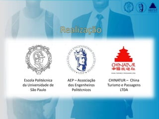 Escola Politécnica   AEP – Associação    CHINATUR – China
da Universidade de    dos Engenheiros    Turismo e Passagens
     São Paulo          Politécnicos            LTDA
 