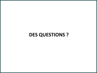 DES QUESTIONS ? 