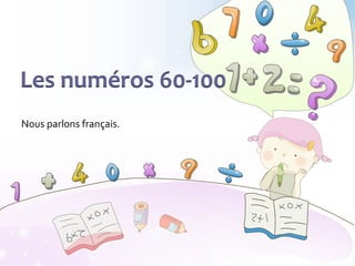 Les numéros 60-100
Nous parlons français.
 