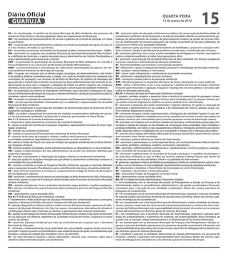 Diário Oficial
 GUARUJÁ
                                                                                                                                                         quarta-feira
                                                                                                                                                         13 de março de 2013
                                                                                                                                                                                                15
XII – na coordenação, no âmbito da Secretaria Municipal de Meio Ambiente, dos processos de                 VII – promover ações de educação ambiental nas políticas de conservação da biodiversidade, de
revisão do Plano Diretor e demais legislações afetas ao ordenamento do Município;                          zoneamento ambiental, de licenciamento e revisão de atividades efetivas ou potencialmente po-
XIII – na promoção do desenvolvimento de normas e padrões de controle da poluição, em todas                luidoras, de gerenciamento de resíduos, de gerenciamento costeiro, de gestão de recursos hídri-
as suas formas;                                                                                            cos, de ordenamento de recursos pesqueiros, de manejo sustentável de recursos ambientais, de
XIV – na promoção do acompanhamento, avaliação e controle da qualidade das águas, do solo, do              ecoturismo e melhoria de qualidade ambiental;
ar e dos resíduos, em todas as suas formas;                                                                VIII – promover ações que levam o desenvolvimento de habilidades e propiciem a atuação indivi-
XV – na emissão, anualmente, de Relatório de Qualidade do Meio Ambiente do Município – RQMA;               dual e coletiva, voltada a identificação de problemas ambientais e contribuição para soluções;
XVI – promover, em conjunto com as demais Diretorias da Secretaria Municipal de Meio Ambien-               IX – promover palestras, mini-cursos, e outras atividades de divulgação em eventos cujo espectro
te, a definição de diretrizes e o apoio necessário para o desempenho das funções fiscalizatórias a         cubra o ambiente acadêmico, a mídia, feira, exposições e afins;
serem desenvolvidas pela Diretoria de Controle;                                                            X – promover a participação da Secretaria Municipal de Meio ambiente nos diversos programas
XVII – na promoção da participação da Secretaria Municipal de Meio Ambiente nos Comitês e                  nacionais, estaduais e internacionais de educação ambiental;
Fóruns Ambientais e nos Consórcios de Municípios da Região Metropolitana;                                  XI – fomentar atividades que envolvam a comunicação educativa;
XVIII – no desenvolvimento e manutenção das informações sistematizadas de aspectos de inte-                XII – desenvolver e apoiar a realização de estudos, pesquisas e metodologias de educação ambiental;
resse ambiental referentes ao Município de Guarujá;                                                        XIII – produzir material didático e informativo;
XIX – no apoio, em conjunto com os demais órgãos municipais, do desenvolvimento e do fomen-                XIV – reunir, tratar e disseminar o conhecimento acumulado nessa área;
to de políticas públicas sustentáveis para a cidade, com vistas ao fortalecimento do transporte não        XV – promover a capacitação dos recursos humanos;
motorizado, da ocupação e uso racionais do território do Município, da melhoria da drenagem das            XVI – monitorar e avaliar práticas de educação ambiental;
águas pluviais e redução das enchentes, da proteção das áreas ambientalmente mais sensíveis, da im-        XVII - difundir programas e campanhas educativas de temas relacionados ao meio ambiente;
plementação de ações para a mitigação e adaptação da Cidade aos efeitos negativos das mudanças             XVIII – avaliar e intermediar, se for o caso, programas e projetos da área de educação ambiental,
climáticas, tendo como objetivo a melhoria, recuperação e preservação da Qualidade Ambiental;              inclusive supervisionando a captação, recepção e emprego dos recursos públicos e privados apli-
XX – na atualização do Sistema de Indicadores Ambientais, para subsidiar a elaboração do Diag-             cados em atividades dessa área.
nóstico Ambiental do Município de Guarujá e o desenvolvimento e avaliação das políticas públicas           Art. 9.º À Diretoria de Áreas de Preservação Ambiental compete:
incidentes sobre o meio ambiente;                                                                          I – projetar, contratar projetos e gerenciar obras e serviços de preservação da paisagem urbana,
XXI – no exame e no preparo dos expedientes da Assessoria de Planejamento Estratégico e Ambiental;         ajardinamento, parques urbanos, parques lineares, áreas protegidas por Lei, parques naturais, pra-
XXII – na execução das atividades relacionadas com as audiências e representações do Secretário            ças, jardins e demais logradouros públicos ou outras unidades a ele subordinadas;
Municipal de Meio Ambiente;                                                                                II – promover a produção de mudas ornamentais e espécies arbóreas, em geral, e a execução de
XXIII – na coordenação e supervisão das atividades de administração geral da Assessoria de Pla-            arborização e ajardinamento em vias públicas e de implantação de viveiros, parques, praças, jar-
nejamento Estratégico e Ambiental;                                                                         dins e demais logradouros públicos;
XXIV – na análise e propositura da conversão das medidas compensatórias definidas em proces-               III – promover pesquisa, estudo, experimentação e divulgação das atividades ligadas às suas atri-
sos de licenciamento ambiental, considerando as diretrizes apresentadas no Plano Diretor.                  buições, funções e objetivos, estabelecendo normas e padrões dos serviços a serem executados, em
Art. 7.º À Diretoria de Controle Ambiental compete:                                                        especial, convênio com universidades para promover pesquisas na área de arborização urbana;
I – desenvolver ações preventivas e corretivas de Controle Ambiental;                                      IV – promover, em conjunto com as demais unidades da Secretaria, a administração, preservação, con-
II – apoiar as ações de controle de ocupações irregulares, especialmente em áreas de maior fragi-          servação e manejo de parques ou de unidades de conservação, áreas protegidas, áreas tombadas e
lidade ambiental;                                                                                          proteção ambiental, com todos os seus equipamentos, atributos e instalações, provendo suas necessi-
III – atender aos acidentes ambientais;                                                                    dades, dispondo sobre as modalidades de uso e conciliando o manejo com a utilização pelo público;
IV – analisar os processos de licenciamento ambiental de âmbito Municipal;                                 V – orientar outros órgãos da Prefeitura Municipal de Guarujá, dando-lhes suporte técnico sempre
V – vistoriar, lavrar autos de inspeção e infração, notificar, emitir pareceres, interditar ou embargar    que houverem áreas verdes envolvidas;
as atividades poluidoras, degradadoras e/ou impactantes ao meio ambiente;                                  VI – executar a política referente ao Sistema de Áreas Verdes;
VI – exercer o Poder de Polícia nos casos de infração da legislação ambiental dos âmbitos Munici-          VII – promover a preservação e a conservação da fauna, com acompanhamento médico-veteriná-
pal, Estadual e Federal;                                                                                   rio curativo, profilático, biológico, sanitário, nutricional e reprodutivo;
VII – licenciar projetos e atividades, potencialmente poluidoras ou degradadoras ao meio ambiente;         VIII – estimular o reflorestamento, a arborização e o ajardinamento, com fins ecológicos e paisagís-
VIII – realizar as determinações dos atos administrativos, de acordo com diretrizes definidas para         ticos, no âmbito do município de Guarujá;
respectivas operações;                                                                                     IX – promover, supletivamente no município de Guarujá a proteção e o equilíbrio da paisagem e
IX – executar e acompanhar a implantação de projetos relativos ao saneamento ambiental;                    do meio físico ambiente, no que se refere aos recursos naturais e demais fatores que, dentro do
X – executar ações em situações emergenciais que afetem o saneamento ambiental e ameacem a                 campo de interesse de suas atividades, influam na qualidade da vida humana;
comunidade de risco ambiental;                                                                             X – preservar a paisagem urbana, de referências paisagísticas, históricas e ambientais em ações e orien-
XI – orientar e controlar as ações do Programa Patrulha Ambiental, segundo as diretrizes definidas         tações a outras Secretarias e à municipalidade, desenvolvendo e propondo legislação pertinente;
para as operações de apoio à fiscalização e para o patrulhamento das áreas sob gestão ambiental;           XI – desenvolver e implantar o Plano Diretor de Arborização e a Lei de Arborização;
XII – atuar de forma preventiva e corretiva no cumprimento do Código de Postura do Município e             XII – implantar e desenvolver o Viveiro Municipal;
demais legislações vigentes;                                                                               XIII – desenvolver Projeto de Paisagismo no Parque Portal;
XIII – promover o atendimento às denúncias relacionadas ao Meio Ambiente em todo o Município,              XIV – desempenhar outras atividades afins.
bem como, apoiar as ações de fiscalização, desenvolvidas pelas Diretorias da Secretaria Municipal          Art. 10. À Unidade de Gestão Administrativa e Financeira compete:
de Meio Ambiente;                                                                                          I – em coordenação com as Secretarias Municipais de Planejamento e Gestão, de Finanças e de
XIV – atender emergências, riscos e acidentes envolvendo cargas, produtos e resíduos perigosos;            Administração, realizar os procedimentos administrativos e de gestão orçamentária e financeira
XV – orientar, minimizar e/ou prevenir possíveis danos ambientais, por meio do Programa Patrulha           necessários para a execução de suas atividades e atribuições, dentro das normas superiores de
Ambiental;                                                                                                 delegação de competências;
XVI – desempenhar outras atividades afins.                                                                 II – em coordenação com a Secretaria Municipal de Administração, organizar e executar atividades
Art. 8.º À Diretoria de Educação Ambiental compete:                                                        de suporte e apoio nos processos de gestão de pessoas desta Secretaria, dentro das normas supe-
I – implementar a Política Municipal de Educação Ambiental em conformidade com os princípios,              riores de delegação de competências;
objetivos e diretrizes da Política Nacional e Estadual de Educação Ambiental;                              III – em coordenação com a Secretaria Municipal de Administração, realizar atividades de planeja-
II – planejar, diagnosticar, elaborar, aplicar e avaliar recursos formacionais para o processo de Infor-   mento, suporte e supervisão dos processos de manutenção preventiva e corretiva dos bens patri-
mação e de Educação Ambiental, com foco nas causas, consequências, alternativas de soluções e              moniais da Prefeitura Municipal sob responsabilidade desta Secretaria, de acordo com os manuais,
contribuições efetivas para minimizar ou eliminar o agravamento dos impactos ambientais;                   rotinas administrativas e as diretrizes gerais do Governo Municipal;
III – auxiliar na divulgação da Política de Educação Ambiental dos comitês e das ações decorrentes         IV – em coordenação com a Secretaria Municipal de Administração, organizar e executar ativi-
de sua aplicação nos diversos segmentos da sociedade inclusive em fóruns, congressos e outros              dades de armazenamento e suprimento de materiais sob responsabilidade desta Secretaria, de
eventos do gênero;                                                                                         acordo com os manuais, rotinas administrativas e as diretrizes gerais do Governo Municipal;
IV – promover Educação Ambiental por meio do ensino formal em conjunto com a Secretaria                    V – em coordenação com as Secretarias Municipais de Finanças, e de Planejamento e Gestão, or-
Municipal de Educação;                                                                                     ganizar e executar atividades operacionais nos processos de gestão orçamentária e financeira sob
V – fomentar o desenvolvimento local sustentável nas comunidades caiçaras, tendo como foco                 responsabilidade desta Secretaria, dentro das normas superiores de delegação de competências e
principal o impulso a jovens empreendedores para implementação de ações socioambientais que                das diretrizes gerais do Governo Municipal;
fortaleça a relação de cuidado dos moradores com o seu território;                                         VI – coordenar e executar as atividades operacionais de suporte administrativo nos processos de
VI – ter como princípio o respeito a cultura, valorizando a história, usos, costumes, raízes, arte e       licitações, compras e aquisições sob responsabilidade desta Secretaria, dentro das normas supe-
sabedoria desenvolvendo projetos socioambientais;                                                          riores de delegação de competências e das diretrizes gerais do Governo Municipal;
 