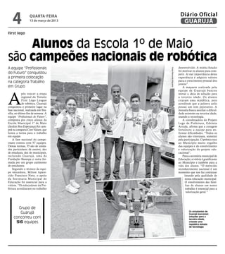 4              quarta-feira
                  13 de março de 2013
                                                                   Diário Oficial
                                                                    GUARUJÁ
first lego


    Alunos da Escola 1º de Maio
são campeões nacionais de robótica
A equipe “Profissionais                                           desenvolvido. A minha função




                                        Fotos Raimundo Nogueira
                                                                  foi motivar os alunos para com-
do Futuro” conquistou                                             petir. A real importância desta
a primeira colocação                                              experiência é adquirir valores
na categoria Trabalho                                             para o crescimento pessoal dos
                                                                  jovens”.
em Grupo                                                              A maquete realizada pela




A
                                                                  equipe de Guar ujá buscou
             pós vencer a etapa                                   inovar a ideia de solução para
             regional do Torneio                                  a terceira idade. Os alunos
             First Lego League                                    criaram uma república, pois
             de robótica, Guarujá                                 acreditam que a palavra asilo
conquistou o primeiro lugar na                                    possui um tom pejorativo. A
fase nacional, realizada em Bra-                                  moradia busca auxiliar a dificul-
sília, no último fim de semana. A                                 dade existente na terceira idade,
equipe “Profissionais do Futuro”,                                 usando a tecnologia.
composta por cinco alunos da                                          A coordenadora do Projeto
Escola Municipal 1º de Maio                                       Lego da Prefeitura, Edvânia
(Jardim Boa Esperança) foi cam-                                   Arruda, afirma que a coragem
peã na categoria Core Values, que                                 fortaleceu a equipe para en-
honra a turma para o trabalho                                     frentar dificuldades. “Todos os
em equipe.                                                        alunos são vitoriosos, somente
    A fase nacional do campe-                                     pela participação. O prêmio traz
onato contou com 57 equipes.                                      ao Município muito orgulho
Destas turmas, 35 são de unida-                                   das equipes e do envolvimento
des particulares de ensino, dez                                   e valorização do projeto edu-
de estaduais, dez de municipais,                                  cacional”.
incluindo Guarujá, uma da                                             Para a secretária municipal de
Fundação Banespa e outra for-                                     Educação, a vitória é gratificante
mada por um grupo autônomo                                        ao Município e também para a
de estudantes.                                                    vida dos alunos. “O merecido
    Segundo o técnico da equi-                                    reconhecimento nacional é um
pe vencedora, Milton Apare-                                       momento que nos faz continuar
cido Francisco Neto, o apoio                                            lutando pela qualidade de
da Secretaria Municipal de                                              nossa educação municipal.
Educação foi essencial para a                                           O envolvimento das famí-
vitória. “Os educadores da Pre-                                          lias de alunos em nosso
feitura acreditaram no trabalho                                          trabalho é essencial para a
                                                                         valorização geral.”




      Grupo de
       Guarujá                                                             Os estudantes de
                                                                           Guarujá buscaram
    concorreu com                                                          soluções para a
                                                                           terceira idade,
     56 equipes                                                            criando uma
                                                                           república dotada
                                                                           de tecnologia
 