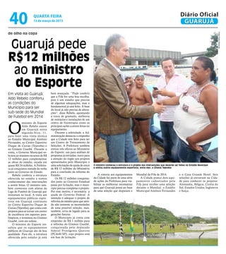 40                   quarta-feira
                      13 de março de 2013
                                                                                                                                                         Diário Oficial
                                                                                                                                                          GUARUJÁ
de olho na copa




                                                                                                                                                                                         Fotos Pedro Rezende
Guarujá pede
R$12 milhões
 ao ministro
 do Esporte
Em visita ao Guarujá,                bem avançada. “Pude conferir
                                     que a Fifa fez uma boa escolha,
Aldo Rebelo conferiu                 pois é um estádio que precisa
as condições do                      de algumas adequações, mas o
Município para ser                   fundamental já está feito. A base
                                     do local já não precisa de altera-
sub-sede do Mundial                  ções”, disse Rebelo, apontando
de Futebol em 2014                   a troca de gramado, melhoria
                                     de vestiários e instalações de um



O
            ministro do Esporte      centro de fisioterapia como as
            Aldo Rebelo esteve       principais ações a serem feitas no
            em Guarujá nesta         equipamento.
            segunda-feira, 11,           Durante a solenidade, a Ad-
para fazer uma visita técnica        ministração destacou o empenho
ao Estádio Municipal Antônio         que a Cidade tem feito para ser
Fernandes, ao Centro Esportivo       um Centro de Treinamento de
Duque de Caxias (Tejereba) e         Seleções. A Prefeitura também
ao Ginásio Guaibê. Durante a         enviou três ofícios ao Ministério
visita, o Governo Municipal so-      do Esporte: um para análises de
licitou ao ministro recursos de R$   propostas já enviadas; outro para
12 milhões para complementar         a atenção do órgão aos projetos
as obras do estádio, orçada em       apresentados pelo Município e
quase R$ 24 milhões. A Prefeitu-     uma solicitação de ajuda de cerca    O ministro conheceu a estrutura e o projeto das intervenções que deverão ser feitas no Estádio Municipal
ra já conquistou metade da verba     de R$ 12 milhões do Ministério       e visitou outros equipamentos esportivos, entre eles, o Ginásio Tejereba
junto ao Governo do Estado.          para a conclusão da reforma do
     Rebelo conferiu a estrutura     Estádio.                                 A vistoria aos equipamentos       Mundial da Fifa de 2014.               e o Casa Grande Hotel. Seis
oferecida no estádio e tomou             Os R$ 12 milhões conquista-      da Cidade faz parte de uma série         A Cidade possui dois equi-          seleções já estiveram na Cida-
conhecimento das intervenções        dos junto ao Governo Estadual        de ações da Prefeitura para via-      pamentos cadastrados pela              de para conhecer os projetos:
a serem feitas. O ministro tam-      passa por licitação, mas o muni-     bilizar as melhorias necessárias      Fifa para receber uma seleção          Alemanha, Bélgica, Coréia do
bém conversou com atletas da         cípio precisa completar o projeto.   para que Guarujá possa ser base       durante o Mundial: o Estádio           Sul, Estados Unidos, Inglaterra
Liga de Futebol de Guarujá que       Por esse motivo, é necessária a      de uma seleção que disputará o        Municipal Antônio Fernandes            e Suíça.
treinavam no local. A visita aos     ajuda do Governo Federal. A
equipamentos públicos espor-         intenção é adequar o projeto de
tivos em Guarujá continuou           reforma do estádio para que aten-
no Centro Esportivo Duque de         da não somente as necessidades
Caxias (Tejereba), que conta com     de uma possível seleção, mas,
projetos para se tornar um centro    também, sirva de legado para as
de excelência em esportes para-      gerações futuras.
límpicos, e terminou no Ginásio          O Município já conta com
Guaibê, com ato solene.              empenho de R$ 1 milhão para
     O ministro do Esporte res-      a reforma do Ginásio Guaibê,
saltou que os equipamentos           conquistada pelo deputado
públicos de Guarujá são de boa       federal Protógenes Queiroz
qualidade. Para ele, a estrutura     (PCdoB/SP), cujo projeto está
oferecida pelo estádio já está       em fase de licitação.
 