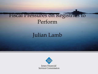 Fiscal Pressures on Registries to
            Perform

          Julian Lamb
 