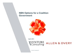 NBN Options for a Coalition
Government




        April, 2013




             © Venture Consulting 2013
 