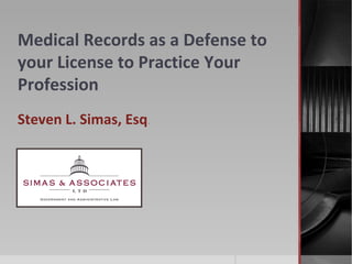 Medical Records as a Defense to
your License to Practice Your
Profession
Steven L. Simas, Esq.
 