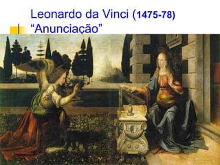 Leonardo da Vinci (1475-78)
“Anunciação”
 
