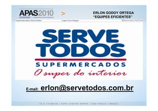 ERLON GODOY ORTEGA
                       “EQUIPES EFICIENTES”




E-mail:   erlon@servetodos.com.br
 