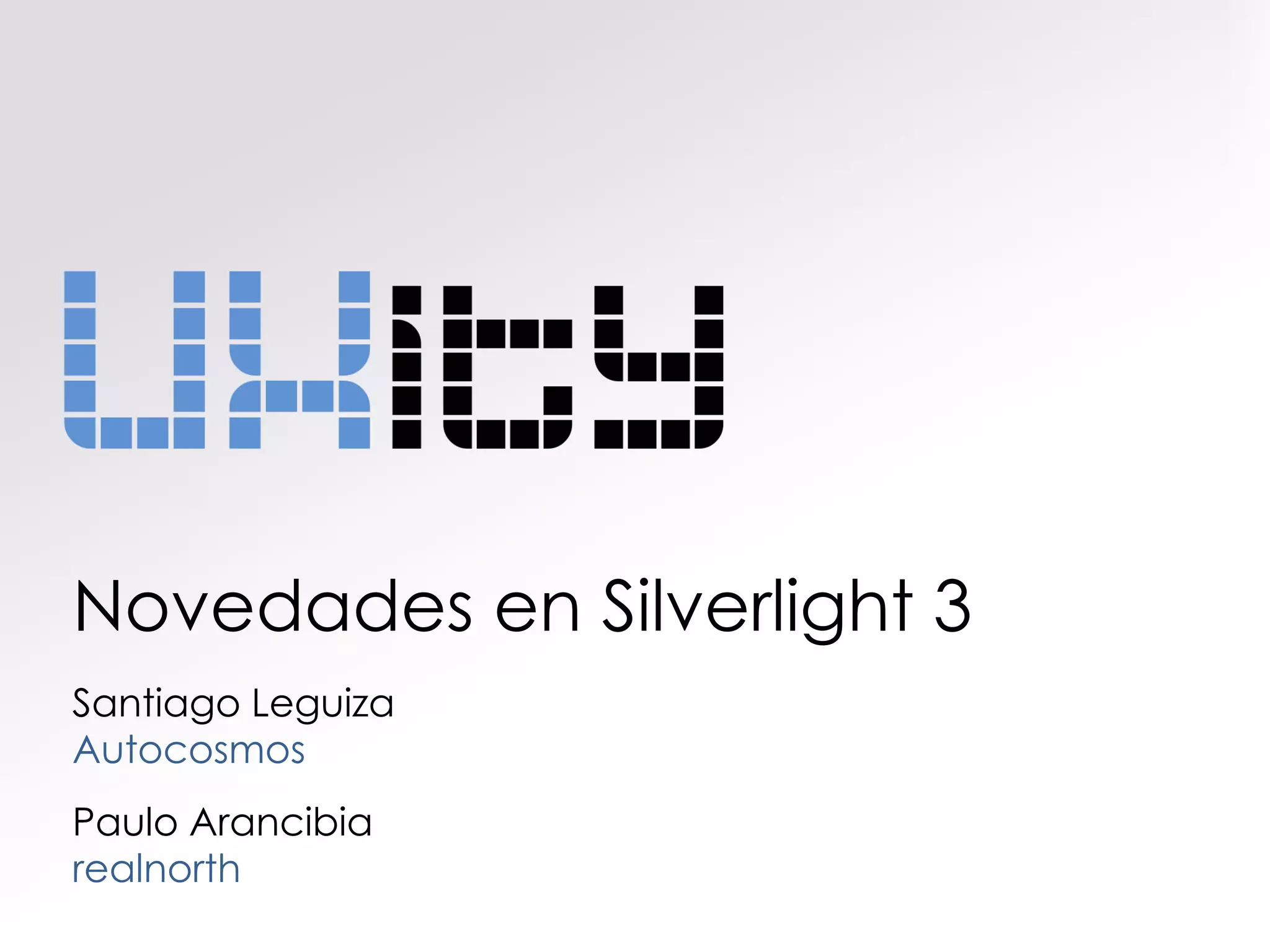 Novedades en Silverlight 3
Santiago Leguiza
Autocosmos
Paulo Arancibia
realnorth
 