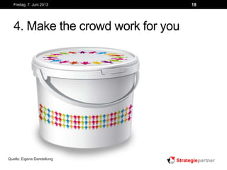4. Make the crowd work for you
Freitag, 7. Juni 2013 18
Quelle: Eigene Darstellung
 
