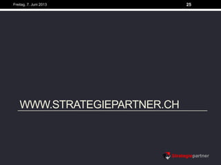 Freitag, 7. Juni 2013 25
WWW.STRATEGIEPARTNER.CH
 