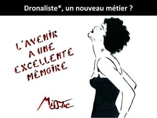 Dronaliste*, un nouveau métier ?

@Jabberwocky_fr
# droneJournalisme

 