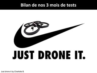 Bilan de nos 3 mois de tests

Just drone it by Charlotte B.

@Jabberwocky_fr
# droneJournalisme

 