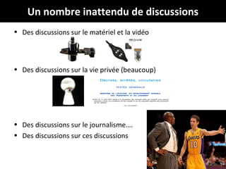 Un nombre inattendu de discussions
• Des discussions sur le matériel et la vidéo

• Des discussions sur la vie privée (beaucoup)

• Des discussions sur le journalisme….
• Des discussions sur ces discussions
@Jabberwocky_fr
# droneJournalisme

 