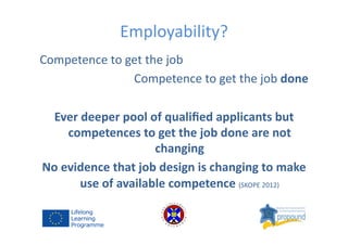 Employability?	
  
Competence	
  to	
  get	
  the	
  job	
  
Competence	
  to	
  get	
  the	
  job	
  done	
  
Ever	
  dee...