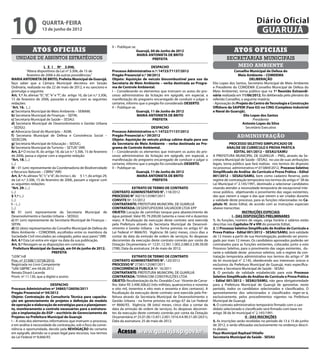 10                     quarta-feira
                       13 de junho de 2012
                                                                                                                                                                           Diário Oficial
                                                                                                                                                                            GUARUJÁ
                                                                           II – Publique-se.
                Atos oficiais                                                                  Guarujá, 04 de Junho de 2012                                  Atos oficiais
                                                                                               MARIA ANTONIETA DE BRITO
   unidade de assuntos estratégicos                                                                      PREFEITA                                       secretarias municipais
                         L E I Nº 3.946.                                                              DESPACHO                                                 meio ambiente
            “Altera dispositivos da Lei nº 3.306, de 15 de                 Processo Administrativo n.º: 14723/71137/2012                                     Conselho Municipal de Defesa do
            fevereiro de 2006 e dá outras providências.”                   Pregão Presencial n.º 38/2012                                                        Meio Ambiente – COMDEMA
MARIA ANTONIETA DE BRITO, Prefeita Municipal de Guarujá,                   Objeto: Aquisição de veículo biocombustível para uso da                                      DELIBERAÇÃO
faço saber que a Câmara Municipal decretou em Sessão                       Secretaria de Meio Ambiente – verba destinada ao Progra-            Elio Lopes dos Santos, Secretário Municipal de Meio Ambiente
Ordinária, realizada no dia 22 de maio de 2012, e eu sanciono e            ma de Controle Ambiental.                                           e Presidente do COMDEMA (Conselho Municipal de Defesa do
promulgo o seguinte:                                                       I – Considerando os elementos que instruem os autos do pro-         Meio Ambiente), torna público que na 1ª Reunião Extraordi-
Art. 1.º As alíenas “b”, “d”, “e” e “f”, do artigo 16, da Lei n.º 3.306,   cesso administrativo da licitação em epígrafe, em especial, a       nária realizada em 11/06/2012, foi deliberada pelo plenário do
15 de fevereiro de 2006, passarão a vigorar com as seguintes               manifestação do pregoeiro encarregado de conduzir e julgar o        referido Conselho, a seguinte matéria:
redações:                                                                  certame, informo que o pregão foi considerado DESERTO.              - Aprovação do Projeto do Centro de Tecnologia e Construção
“Art. 16. (...)                                                            II – Publique-se.                                                   Offshore da SAIPEM (Fase 02) no CING (Complexo Industrial
a) Secretaria Municipal de Meio Ambiente – SEMAM;                                            Guarujá, 11 de Junho de 2012                      e Naval do Guarujá).
b) Secretaria Municipal de Finanças – SEFIN;                                                 MARIA ANTONIETA DE BRITO                                               Elio Lopes dos Santos
c) Secretaria Municipal de Saúde – SESAU;                                                              PREFEITA                                                           Presidente
d) Secretaria Municipal de Desenvolvimento e Gestão Urbana                                                                                                         Antonio Lopes da Silva
– SEDGU;                                                                                              DESPACHO                                                       Secretário Executivo
e) Advocacia Geral do Município – AGM;                                     Processo Administrativo n.º: 14722/71137/2012
f) Secretaria Municipal de Defesa e Convivência Social –                   Pregão Presencial n.º 39/2012                                                      administração
SEDECON;                                                                   Objeto: Aquisição de veículo pickup cabine dupla para uso
g) Secretaria Municipal de Educação – SEDUC;                               da Secretaria de Meio Ambiente – verba destinada ao Pro-                        PROCESSO SELETIVO SIMPLIFICADO DE
h) Secretaria Municipal de Turismo – SETUR.” (NR)                          grama de Controle Ambiental.                                                  ANALÍSE DE CURRÍCULO E PROVA PRÁTICA
Art. 2.º O inciso III, do artigo 18, da Lei n.º 3.306, 15 de fevereiro     I – Considerando os elementos que instruem os autos do pro-                         Edital 001/2012 – SESAU/SAMU
de 2006, passa a vigorar com a seguinte redação:                           cesso administrativo da licitação em epígrafe, em especial, a       A PREFEITURA MUNICIPAL DE GUARUJÁ – PMG, através da Se-
“Art. 18. (...)                                                            manifestação do pregoeiro encarregado de conduzir e julgar o        cretaria Municipal de Saúde –SESAU, no uso de suas atribuições
(...)                                                                      certame, informo que o pregão foi considerado DESERTO.              legais, torna público que fará realizar, nos termos do disposto
III – 01 (um) representante da Coordenadoria de Biodiversidade             II – Publique-se.                                                   no processo administrativo nº.015869/2012, Processo Seletivo
e Recursos Naturais – CBRN;” (NR)                                                            Guarujá, 11 de Junho de 2012                      Simplificado de Análise de Currículo e Prova Prática – Edital
Art. 3.º As alíneas “b”, “c” e “d”, do inciso I, do § 1.º, do artigo 29,                     MARIA ANTONIETA DE BRITO                          001/2012 – SESAU/SAMU, bem como cadastro Reserva, pelo
da Lei n.º 3.306, 15 de fevereiro de 2006, passam a vigorar com                                        PREFEITA                                regime de contratação temporária nos termos do artigo n° 38 da
as seguintes redações:                                                                                                                         Lei Municipal n° 2.145/1991, destinado a selecionar candidatos
“Art. 29. (...)                                                                           EXTRATO DE TERMO DE CONTRATO                         visando atender a necessidade temporária de excepcional inte-
(...)                                                                      CONTRATO ADMINISTRATIVO N°. 118/2012                                resse público, objetivando o provimento das vagas existentes,
§ 1.º (...)                                                                PROCESSO N° 30215/125987/2011                                       das que vierem a vagar e das que vierem a ser criadas durante
(...)                                                                      CONVITE Nº. 51/2012                                                 a validade deste processo, para as funções relacionadas no Ca-
I – (...)                                                                  CONTRATANTE: PREFEITURA MUNICIPAL DE GUARUJÁ                        pítulo IV, deste Edital, de acordo com as instruções especiais
(...)                                                                      CONTRATADA: DESENTUPIDORA SALVADOR LTDA EPP                         abaixo transcritas:
b) 01 (um) representante da Secretaria Municipal de                        OBJETO: Locação de caminhão tanque para abastecimento de                                 INSTRUÇÕES ESPECIAIS
Desenvolvimento e Gestão Urbana – SEDGU;                                   água potável. Valor R$ 79.200,00 (setenta e nove mil e duzentos                   I - DAS DISPOSIÇÕES PRELIMINARES
c) 01 (um) representante da Secretaria Municipal de Finanças –             reais). A fiscalização da execução deste contrato será exercida     1. As funções, número de vagas, carga horária e salários estão
SEFIN;                                                                     pela Prefeitura através da Secretaria Municipal de Desenvol-        descritas nos Capítulos IV e VIII do presente Edital.
d) 02 (dois) representantes do Conselho Municipal de Defesa do             vimento e Gestão Urbana - na forma prevista no artigo 67 da         2. O Processo Seletivo Simplificado de Análise de Currículo e
Meio Ambiente – COMDEMA, escolhidos entre os membros da                    Lei Federal nº 8666/93. Vigência: 06 (seis) meses, cinco dias a     Prova Prática - Edital 001/2012 – SESAU/SAMU, terá validade
Sociedade Civil vinculados ao colegiado, pelos seus pares.” (NR)           contar da data da emissão de ordem de serviços; As despesas         de 12 meses a partir de sua Homologação, podendo ser prorro-
Art. 4.º Esta Lei entra em vigor na data da sua publicação.                decorrentes da execução deste contrato correrão por conta da        gado por mais 12 meses. Os candidatos aprovados poderão ser
Art. 5.º Revogam-se as disposições em contrário.                           Dotação Orçamentária nº 12.01.12.361.1.002.2.080.3.3.90.39.00       contratados para as funções existentes, colocadas junto a este
  Prefeitura Municipal de Guarujá, em 04 de junho de 2012.                 (708); Data da assinatura: 24 de maio de 2012;                      Processo Seletivo, para o provimento das vagas existentes, du-
                                PREFEITA                                                                                                       rante a validade deste processo seletivo, sob o regime da con-
“LEIN”/rdl                                                                               EXTRATO DE TERMO DE CONTRATO                          tratação temporária administrativa nos termos do artigo n° 38
Proc. nº 31508/110758/2010.                                                CONTRATO ADMINISTRATIVO N°. 120/2012                                da lei municipal n° 2.145, obedecendo aos interesses únicos e
Registrada no Livro Competente                                             PROCESSO N° 27381/125987/2011                                       exclusivos da Prefeitura Municipal de Guarujá, mais especifica-
“UAE GBPRE”, em 04.06.2012                                                 CONCORRÊNCIA PUBLICA Nº. 16/2011                                    mente a Secretaria Municipal de Saúde - SESAU
Renata Disaró Lacerda                                                      CONTRATANTE: PREFEITURA MUNICIPAL DE GUARUJÁ                        3. O período de validade estabelecido para este Processo
Pront. nº 11.130, que a digitei e assino                                   CONTRATADA: TERRACOM CONSTRUÇÕES LTDA                               Seletivo Simplificado de Análise de Currículo e Prova Prática
                                                                           OBJETO: Reurbanização da Av. Oswaldo Cruz - Vicente de Carva-       – Edital 001/2012 – SESAU/SAMU, não gera obrigatoriedade
                           DESPACHO                                        lho. Valor R$ 3.498.308,62 (três milhões, quatrocentos e noventa    para a Prefeitura Municipal de Guarujá de aproveitar, neste
Processo Administrativo nº 34865/126056/2011                               e oito mil, trezentos e oito reais e sessenta e dois centavos). A   período, todos os candidatos selecionados e classificados. O
Pregão Presencial nº 04/2012                                               fiscalização da execução deste contrato será exercida pela Pre-     aproveitamento dos selecionados e classificados reger-se-á,
Objeto: Contratação de Consultoria Técnica para capacita-                  feitura através da Secretaria Municipal de Desenvolvimento e        exclusivamente, pelos procedimentos vigentes na Prefeitura
ção em gerenciamento de projetos e definição do modelo                     Gestão Urbana - na forma prevista no artigo 67 da Lei Federal       Municipal de Guarujá.
de operação e elaboração de estratégias para o planejamen-                 nº 8666/93. Vigência: 08 (oito) meses, cinco dias a contar da       4. O contrato administrativo temporário firmado com o can-
to, monitoramento e controle necessários para a estrutura-                 data da emissão de ordem de serviços; As despesas decorren-         didato selecionado e classificado será firmado com base no
ção e implantação do EGP – escritório de Gerenciamento de                  tes da execução deste contrato correrão por conta da Dotação        artigo 38 da lei municipal n° 2.145/1991.
Projetos na Prefeitura Municipal de Guarujá                                Orçamentária nº 25.01.00.15.451.2.001.1016.4.4.90.51.00 (2631);                            II - DAS INSCRIÇÕES
I – A vista dos elementos informativos que instruem o processo,            Data da assinatura: 25 de maio de 2012;                             5. As inscrições serão recebidas no período de 13 à 15 de junho
e em análise à necessidade da contratação, sob o foco da conve-                                                                                de 2012, e serão efetuadas exclusivamente no endereço descri-
niência e oportunidade, decido pela REVOGAÇÃO do certame
em epígrafe, abrindo-se o prazo legal para recursos, nos termos               Acesse www.guaruja.sp.gov.br                                     to abaixo;
                                                                                                                                               Paço Municipal Raphael Vitiello
da Lei Federal nº 8.666/93.                                                                                                                    Secretaria Municipal de Saúde - SESAU
 
