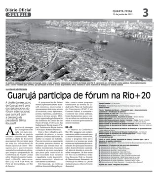 Diário Oficial
 GUARUJÁ
                                                                                                                                                        quarta-feira
                                                                                                                                                        13 de junho de 2012
                                                                                                                                                                                                       3




                                                                                                                                                                                                                         Marcos Miguel
As políticas públicas desenvolvidas em Guarujá, como o maior programa habitacional da história da Cidade pelo PAC 2, a economia e o controle das contas públicas, foram determinantes
para o convite recebido pela prefeita, que participará do evento ao lado da presidenta Dilma, ministras e outras mulheres de destaque no cenário nacional


sustentabilidade


  Guarujá participa de fórum na Rio+20
A chefe do executivo                        A programação do debate           feita, como o maior programa
                                                                                                                                   Espaço Catedral – 15 de junho
                                        reunirá a presidenta Dilma Rous-      habitacional da história da Ci-
de Guarujá será uma                     seff, ministras, empresárias e        dade pelo Plano de Aceleração
                                                                                                                                   Anfitriões: Presidente Paulo Skaf e Presidente Eduardo Gouvêa
                                                                                                                                   (9h30 às 9h50)
das debatedoras do                      representantes dos vários setores     do Crescimento (PAC) 2 do                            Fórum: “Equidade de Gênero – Pressuposto para o desenvolvimento
fórum internacional,                    da sociedade, como diplomatas,        Governo Federal, a economia e                        sustentável e erradicação da pobreza”
                                        juristas, esportistas, acadêmicas,    o controle das contas públicas,                      Ministra-chefe da Casa Civil - Gleisi Helena Hoffmann
que contará com                         artistas e ativistas sociais. O fó-   foram fundamentais para o con-                       Ministra do Meio Ambiente - Izabella Teixeira
a presença da                           rum é organizado pela Federação       vite ao debate na conferência que
                                                                                                                                   Ministra do Planejamento, Orçamento e Gestão - Miriam Belchior
                                                                                                                                   Ministra da Cultura - Ana Maria Buarque de Holanda
presidenta Dilma                        das Indústrias do Estado de São       reúne os maiores governantes do                      Ministra do Desenvolvimento Social e Combate à Fome - Tereza Campello
                                                                                                                                   Ministra do Supremo Tribunal Federal - Carmen Lúcia Antunes Rocha
Rousseff                                Paulo (Fiesp), Federação das          cenário mundial.                                     Ministra-chefe da Secretaria de Direitos Humanos - Maria do Rosário Nunes




A
                                        Indústrias do Rio de Janeiro (Fir-                                                         Ministra-chefe da Secretaria de Políticas para Mulheres - Eleonora Menicucci
             posição de destaque        jan), Prefeitura do Rio de Janeiro    RIO+20                                               de Oliveira
                                                                                                                                   Ministra-chefe da Secretaria de Políticas de Promoção da Igualdade Racial
             de Guarujá tem sido        e Fundação Roberto Marinho.               O objetivo da Conferência                        - Luiza Helena de Bairros
             cada vez mais reco-            Com o foco voltado na pró-        Rio+20 é assegurar um compro-                        Ministra-chefe da Secretaria de Relações Institucionais - Ideli Salvatti
             nhecida no cenário         equidade de gênero, o evento          metimento político renovado para                     Ministra-chefe da Secretaria de Comunicação Social - Helena Chagas
                                                                                                                     Programação




                                                                                                                                   Deputada Federal – Mara Cristina Gabrilli
nacional e internacional. Neste         apresenta diversas realidades da      o desenvolvimento sustentável,                       Prefeita de Guarujá
sentido, a chefe do Executivo           mulher no mundo do trabalho.          avaliar o progresso feito até o                      10h50 às 12h50: Debate “Igualdade de Gênero: Caminhos para a paz e
guarujaense foi convidada para          Para este encontro, a organização     momento e as lacunas que ainda                       elevação do padrão civilizatório”
ser uma das debatedoras do              do evento procurou mostrar as         existem na implementação dos re-                     Moderadora: Eliane Belfort – Diretora do Comitê de Responsabilidade Social da Fiesp
fórum Equidade de Gênero – Pres-        mulheres que tiveram seus tra-        sultados dos principais encontros                    Debatedoras (10 minutos de fala para cada debatedora)
                                                                                                                                   1. Representante sindical – Eunice Cabral
suposto para o desenvolvimento          balhos reconhecidos, buscando         sobre desenvolvimento sustentá-                      2. Representante do esporte - Patrícia Amorim
sustentável e erradicação da pobreza,   a criação de um novo paradigma        vel, além de abordar os novos de-                    3. Representante das artes – Elisa Lucinda
que integra a programação da            que preze pela construção de          safios emergentes. Os dois temas                     4. Representante da academia – Mary Del Priore
                                                                                                                                   5. Representante empresarial - Maria Graça Foster
Conferência das Nações Unidas           uma sociedade mais inclusiva          em foco na Conferência serão:                        6. Representante da Diplomacia – Vera Lucia Barrouin Machado
sobre Desenvolvimento Susten-           e igualitária e pelo desenvolvi-      Uma Economia Verde no Contexto                       7. Representante internacional - Maria Teresa Lopez de La Veja
tável, a Rio+20, nesta sexta-           mento sustentável, aliado ao          do Desenvolvimento Sustentável e da                  8. Representante do Poder Judiciário - Ministra Eliana Calmon
                                                                                                                                   9. Representante do Poder Legislativo - Senadora Marta Suplicy
feira (15), das 9 às 14 horas, no       crescimento econômico.                Erradicação da Pobreza e o Quadro                    10. Representante do Poder Executivo - Presidenta Dilma Rousseff
Forte de Copacabana, no Rio                 Em Guarujá, as políticas          Institucional para o Desenvolvimento                 A partir das 12h50 - Perguntas do público
de Janeiro.                             públicas desenvolvidas pela pre-      Sustentável.
 