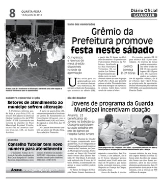 8              quarta-feira
                              13 de junho de 2012
                                                                                                                                                                      Diário Oficial
                                                                                                                                                                       GUARUJÁ
                                                                                      baile dos namorados
Arquivo/PMG




                                                                                               Grêmio da
                                                                                          Prefeitura promove
                                                                                          festa neste sábado
                                                                                      Os ingressos                          a partir das 21 horas, no Grê-      Os convites custam R$ 10
                                                                                                                            mio Recreativo e Esportivo dos para sócios e R$ 15 para con-
                                                                                      e reservas de                         Funcionários Públicos da Pre- vidados. As reservas de mesas
                                                                                      mesa já estão                         feitura, localizado                          podem ser encontra-
                                                                                      disponíveis                           na Rua Ranulpho               Evento         das sobre o valor de
                                                                                                                            Veríssimo, 50, no                            R$ 10 para quatro
                                                                                      na sede da                            Jardim Las Palmas.
                                                                                                                                                         começa          lugares e R$ 15 para
                                                                                      agremiação                            Os participantes po-     às 21 horas         seis. Os ingressos
                                                                                                                            derão curtir os mais                         podem ser adquiri-



                                                                                      U
                                                                                                  ma noite para os          diversos ritmos ao som do grupo dos de segunda a sábado, das 8
                                                                                                  apaixonados ao som        Pacific Show Band, que promete às 12 horas e das 14 às 18 horas,
                                                                                                  de músicas dançan-        animar a todos. Na ocasião, tam- na própria sede da agremiação.
                                                                                                  tes e românticas. As-     bém será entregue um espuman- Outras informações pelo telefone
          A festa, que já é tradicional no Município, oferecerá uma noite regada a    sim será o Baile dos Namorados,       te cortesia. Além disso, haverá 3354 6202, com a administradora
          músicas românticas para os apaixonados                                      que acontece no sábado (16),          venda de comes e bebes.           Guacira Prado.


          cadastro comercial e iptu                                                   dia do doador
              Setores de atendimento ao
              munícipe sofrem alteração
                                                                                          Jovens de programa da Guarda
             A Prefeitura informa que,
          de hoje a terça-feira (19), os
                                                     A partir de quarta-feira (20),
                                                 estes setores passarão a funcionar
                                                                                           Municipal incentivam doação
                                                                                      Amanhã, 23




                                                                                                                                                                                                             Reprodução/ABr
          setores de Cadastro Comercial          no Centro de Atendimento ao
          (Sedep Comércio 1) e de IPTU           Contribuinte (Ceacon), sito à        beneficiários do
          (Sefin - TRIB 3) atenderão em          Avenida Leomil, 630, no Centro,
          sistema de plantão no Paço             de segunda a sexta-feira, das 10     Jovens no Exército da
          Municipal Raphael Vitiello,            às 16 horas.                         Cidadania participam
          localizado na Avenida San-                 No Ceacon funcionarão tam-       da ação solidária em
          tos Dumont, 640, no Santo              bém os setores de Dívida Ativa,
          Antônio.                               Arrecadação e Protocolo.
                                                                                      prol do banco do
                                                                                      Hospital Santo Amaro
                                                                                          No Dia Mundial do Doador
              plantão                                                                 de Sangue, comemorado nesta
              Conselho Tutelar tem novo                                               quinta-feira, 14, 23 integrantes do
                                                                                      Programa Educacional Jovens no
              número para atendimento                                                 Exercício da Cidadania, da Guar-
                                                                                      da Municipal de Guarujá, doarão
                                                                                                                            Doar sangue não dói, é rápido e salva vidas; a quantidade retirada não afeta a
                                                                                                                            saúde porque a recuperação acontece imediatamente após a doação

                 O Conselho Tutelar de Vi-       número de telefone do plantão:       sangue ao banco do Hospital           segunda a sexta-feira, das 8 às          repouso mínimo de seis horas,
              cente de Carvalho, localizado na   9652-1087. Além deste, o órgão       Santo Amaro (Rua Quinto Ber-          13 horas, e aos sábados, das 8           não ingerir bebida alcoólica 12
              Rua Oscar Sampaio, 65 – Jardim     também atende pelos telefones        toldi, 40 - Vila Maia). A atividade   às 11 horas. Qualquer pessoa             horas antes da coleta de sangue,
              Santense, disponibilizou o novo    3386-1624 e 3387-8176.               será realizada das 8 horas às 10      saudável, entre 18 e 65 anos, com        não fumar nas duas horas pre-
                                                                                      horas. Porém, os interessados em      mais de 50 quilos e que nunca            cedentes, além de não comer
                                                                                      apoiar a causa também podem           tenha contraído doenças, como            alimentos gordurosos na data. O
                                                                                      colaborar.                            Hepatite ou Doença de Chagas,            procedimento dura cerca de dez
                  Acesse www.guaruja.sp.gov.br                                            O Banco de Sangue do Hos-
                                                                                      pital Santo Amaro funciona de
                                                                                                                            está apta a doar.
                                                                                                                                Antes da doação é preciso
                                                                                                                                                                     minutos, com a retirada de 500
                                                                                                                                                                     mililitros de sangue.
 