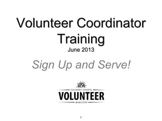 1
Volunteer CoordinatorVolunteer Coordinator
TrainingTraining
June 2013June 2013
Sign Up and Serve!
 
