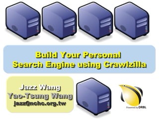 Jazz WangJazz Wang
Yao-Tsung WangYao-Tsung Wang
jazz@nchc.org.twjazz@nchc.org.tw
Jazz WangJazz Wang
Yao-Tsung WangYao-Tsung Wang
jazz@nchc.org.twjazz@nchc.org.tw
Build Your PersonalBuild Your Personal
Search Engine using CrawlzillaSearch Engine using Crawlzilla
Build Your PersonalBuild Your Personal
Search Engine using CrawlzillaSearch Engine using Crawlzilla
 