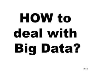 10/50
HOW to
deal with
Big Data?
 