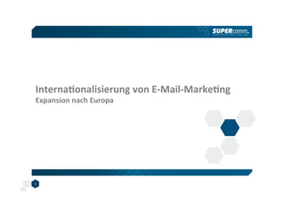 Interna'onalisierung	
  von	
  E-­‐Mail-­‐Marke'ng	
  	
  
Expansion	
  nach	
  Europa	
  




1
 