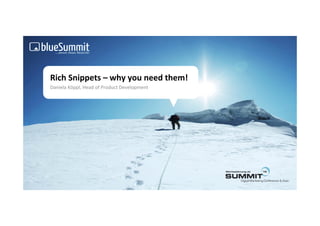 Rich	
  Snippets	
  –	
  why	
  you	
  need	
  them!	
  
Daniela	
  Köppl,	
  Head	
  of	
  Product	
  Development	
  




                                                                                      © 2012 Blue Summit Media GmbH
                                                                … more than Search!
 