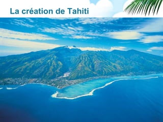 La création de Tahiti
 