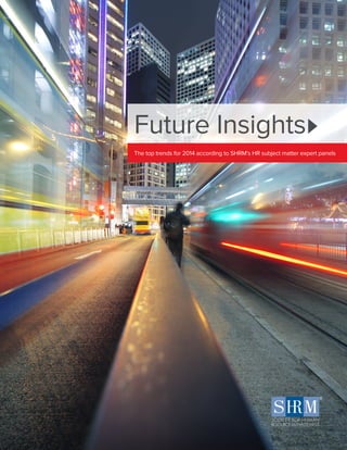 The top trends for 2014 according to SHRM’s HR subject matter expert panels
Future Insights
 