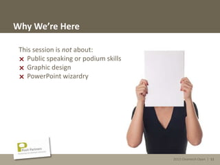2013 Cleantech Open | 11
Why We’re Here
This session is not about:
 Public speaking or podium skills
 Graphic design
 PowerPoint wizardry
2013 Cleantech Open | 11
 