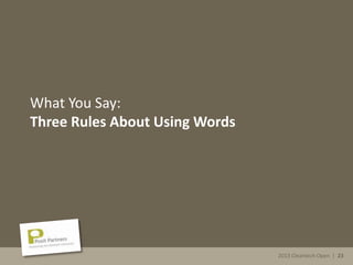 2013 Cleantech Open | 23
What You Say:
Three Rules About Using Words
2013 Cleantech Open | 23
 