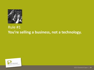 2013 Cleantech Open | 24
Rule #1
You’re selling a business, not a technology.
2013 Cleantech Open | 24
 